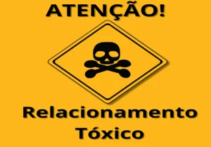 Você sabe os 7 sinais de um Relacionamento Tóxico?