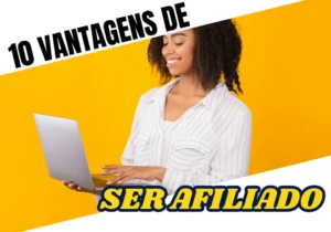 Você sabe as 10 Vantagens de Ser Afiliado?